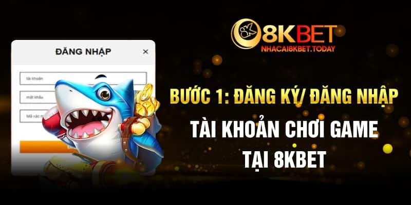 Bước 1: Đăng Ký/ Đăng Nhập Tài Khoản Chơi Game Tại 8KBET