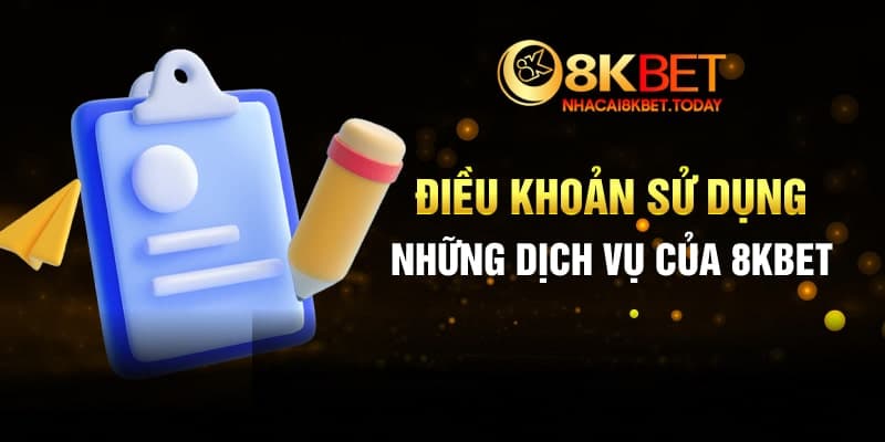 Điều khoản sử dụng những dịch vụ của 8KBET