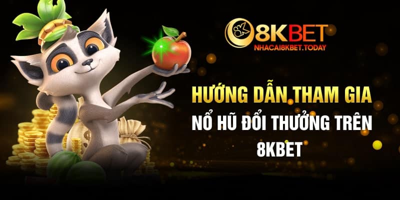 Hướng dẫn tham gia nổ hũ đổi thưởng trên 8kbet