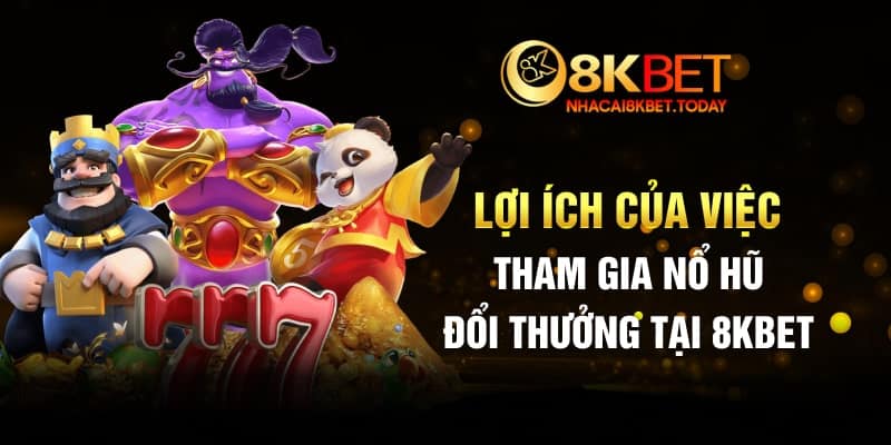 Lợi ích của việc tham gia nổ hũ đổi thưởng tại 8kbet