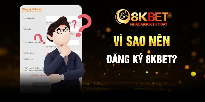 Vì sao nên đăng ký 8KBET?